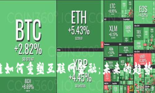 区块链如何重塑互联网金融：未来的趋势与挑战